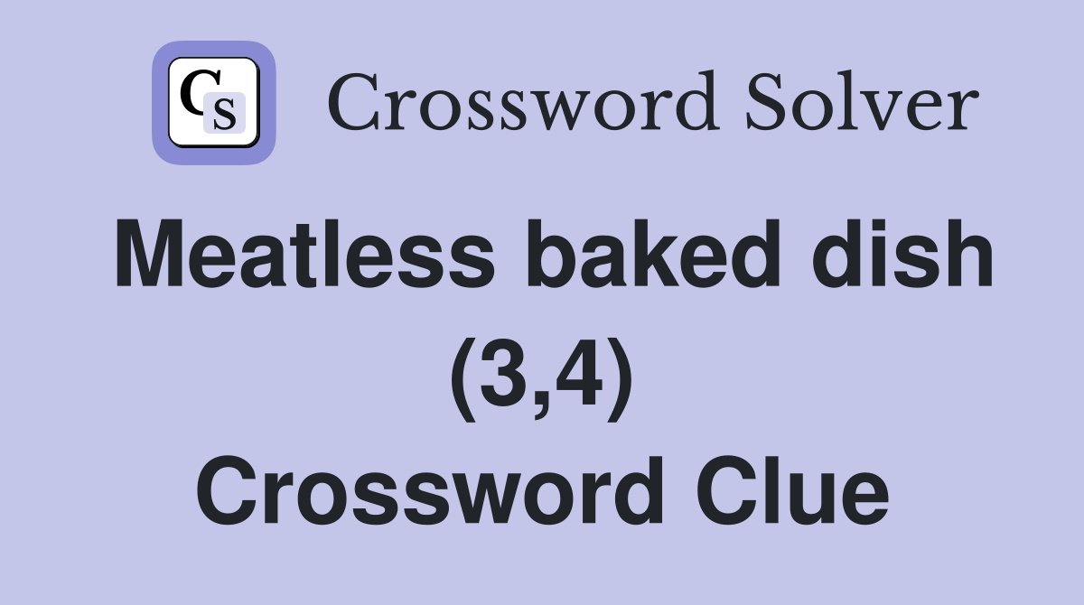 Meatless baked dish (3,4) Crossword Clue Answers Crossword Solver